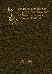 Essais De Critique Sur La Litterature Ancienne Et Moderne, Volume 1 (French Edition)