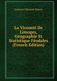 La Vicomte De Limoges, Geographie Et Statistique Feodales (French Edition)