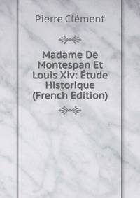 Madame De Montespan Et Louis Xiv: Etude Historique (French Edition)