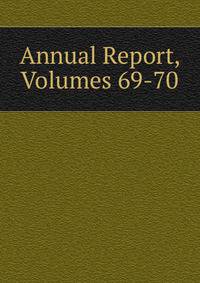 Annual Report, Volumes 69-70