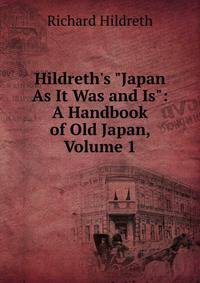 Hildreth's "Japan As It Was and Is": A Handbook of Old Japan, Volume 1