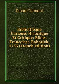 Biblioth?que Curieuse Historique Et Critique: Bibles Francoises-Bohorizh. 1753 (French Edition)