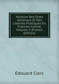 Histoire Des Etats Generaux Et Des Libertes Publiques En Franche-Comte, Volume 2 (French Edition)