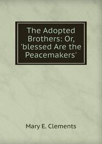 The Adopted Brothers: Or, 'blessed Are the Peacemakers'.