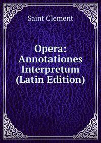 Opera: Annotationes Interpretum (Latin Edition)