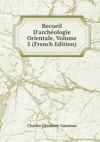 Recueil D'arch?ologie Orientale, Volume 5 (French Edition)
