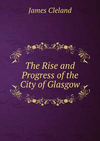 The Rise and Progress of the City of Glasgow