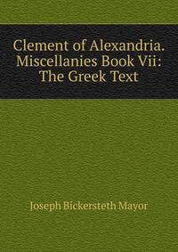 Clement of Alexandria. Miscellanies Book Vii: The Greek Text