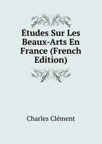 Etudes Sur Les Beaux-Arts En France (French Edition)
