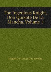 The Ingenious Knight, Don Quixote De La Mancha, Volume 1