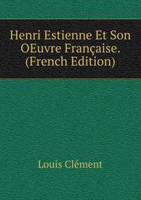 Henri Estienne Et Son OEuvre Francaise. (French Edition)