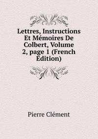 Lettres, Instructions Et M?moires De Colbert, Volume 2, page 1 (French Edition)