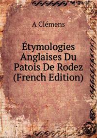 Etymologies Anglaises Du Patois De Rodez (French Edition)