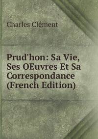 Prud'hon: Sa Vie, Ses OEuvres Et Sa Correspondance (French Edition)