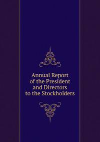 Annual Report of the President and Directors to the Stockholders