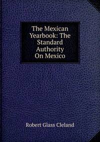 The Mexican Yearbook: The Standard Authority On Mexico