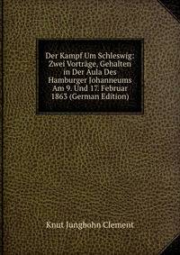 Der Kampf Um Schleswig: Zwei Vortrage, Gehalten in Der Aula Des Hamburger Johanneums Am 9. Und 17. Februar 1863 (German Edition)