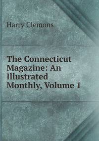 The Connecticut Magazine: An Illustrated Monthly, Volume 1