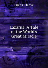 Lazarus: A Tale of the World's Great Miracle