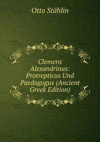 Clemens Alexandrinus: Protrepticus Und Paedagogus (Ancient Greek Edition)