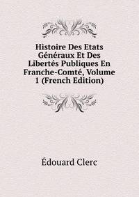 Histoire Des Etats Generaux Et Des Libertes Publiques En Franche-Comte, Volume 1 (French Edition)