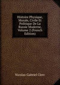 Histoire Physique, Morale, Civile Et Politique De La Russie Moderne, Volume 2 (French Edition)