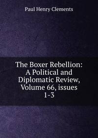 The Boxer Rebellion: A Political and Diplomatic Review, Volume 66, issues 1-3