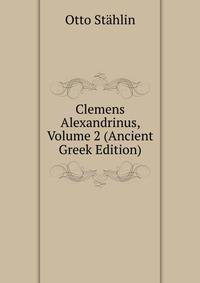 Clemens Alexandrinus, Volume 2 (Ancient Greek Edition)