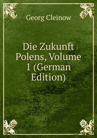 Die Zukunft Polens, Volume 1 (German Edition)