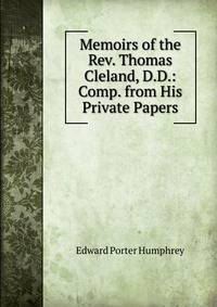 Memoirs of the Rev. Thomas Cleland, D.D.: Comp. from His Private Papers