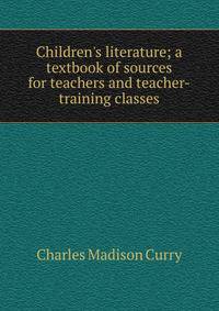 Children's literature; a textbook of sources for teachers and teacher-training classes