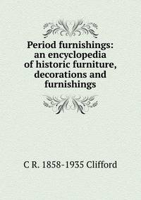 Period furnishings: an encyclopedia of historic furniture, decorations and furnishings