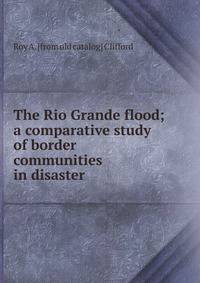 The Rio Grande flood; a comparative study of border communities in disaster
