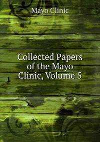 Collected Papers of the Mayo Clinic, Volume 5