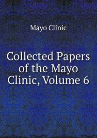 Collected Papers of the Mayo Clinic, Volume 6