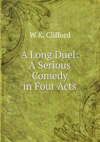 A Long Duel: A Serious Comedy in Four Acts