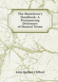 The Musiclover's Handbook: A Pronouncing Dictionary of Musical Terms