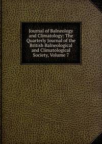 Journal of Balneology and Climatology: The Quarterly Journal of the British Balneological and Climatological Society, Volume 7
