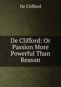 De Clifford: Or Passion More Powerful Than Reason