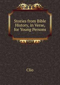 Stories from Bible History, in Verse, for Young Persons