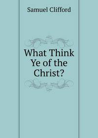 What Think Ye of the Christ?