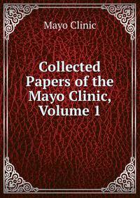 Collected Papers of the Mayo Clinic, Volume 1