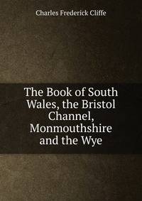 The Book of South Wales, the Bristol Channel, Monmouthshire and the Wye