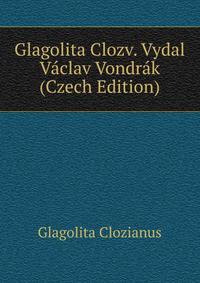 Glagolita Clozv. Vydal Vaclav Vondrak (Czech Edition)