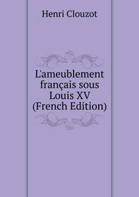 L'ameublement fran?ais sous Louis XV (French Edition)