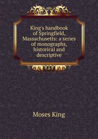King's handbook of Springfield, Massachusetts: a series of monographs, historical and descriptive