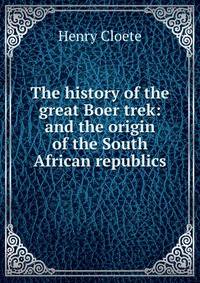 The history of the great Boer trek: and the origin of the South African republics