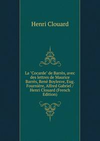 La "Cocarde" de Barr?s, avec des lettres de Maurice Barr?s, Ren? Boylesve, Eug. Fourni?re, Alfred Gabriel / Henri Clouard (French Edition)