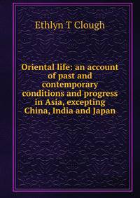 Oriental life: an account of past and contemporary conditions and progress in Asia, excepting China, India and Japan