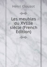 Les meubles du XVIIIe siecle (French Edition)